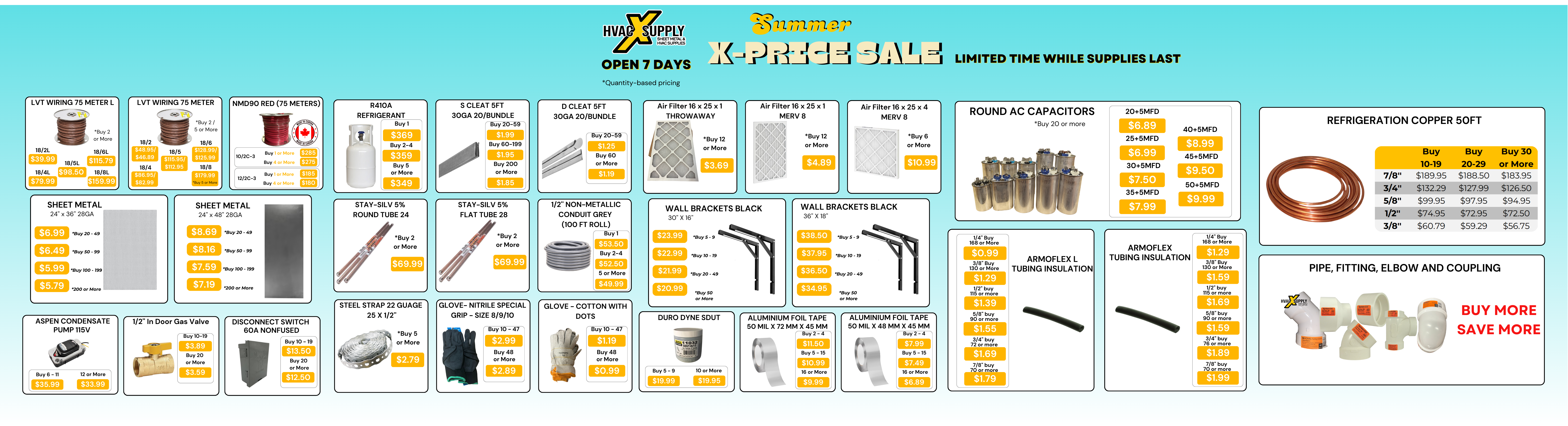 Summer X-Price Sale at HVAC X Supply: Limited Time Only. Special pricing on HVAC products including LVT wiring, NMD90 red wiring, R410A refrigerant, air filters, round AC capacitors, refrigeration copper, sheet metal, S cleat and D cleat, stay-silv flat tube, non-metallic conduit, wall brackets, condensate pump, gas valve, disconnect switch, steel strap, various gloves, foil tape, tubing insulation, and pipe fittings. Visit HVAC X Supply at 278 Watline Ave, or call 416-399-9330. Open 7 days a week. Quantity-based pricing available.